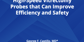 Characteristics of Smaller, High-Speed Vitrectomy Probes that Can Improve Efficiency and Safety