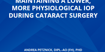 The Importance Of Maintaining A Lower, More Physiological IOP During Cataract Surgery