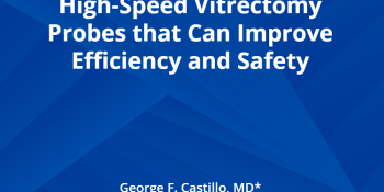 Characteristics of Smaller, High-Speed Vitrectomy Probes that Can Improve Efficiency and Safety