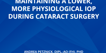 The Importance Of Maintaining A Lower, More Physiological IOP During Cataract Surgery